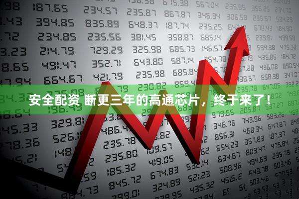 安全配资 断更三年的高通芯片，终于来了！